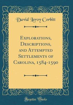 Explorations, Descriptions, and Attempted Settlements of Carolina, 1584-1590 (Classic Reprint) by David Leroy Corbitt image
