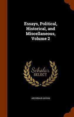 Essays, Political, Historical, and Miscellaneous, Volume 2 on Hardback by Archibald Alison