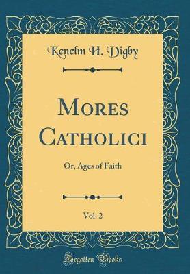 Mores Catholici, Vol. 2 by Kenelm H. Digby image
