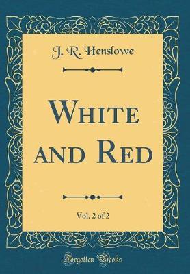 White and Red, Vol. 2 of 2 (Classic Reprint) by J R Henslowe image