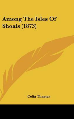 Among The Isles Of Shoals (1873) on Hardback by Celia Thaxter