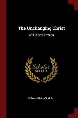 The Unchanging Christ by Alexander MacLaren image