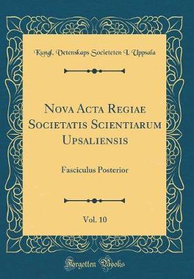 Nova ACTA Regiae Societatis Scientiarum Upsaliensis, Vol. 10 by Kungl Vetenskaps-Societeten I Uppsala image