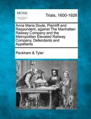 Anna Maria Doyle, Plaintiff and Respondent, Against the Manhattan Railway Company and the Metropolitan Elevated Railway Company, Defendants and Appellants by Peckham & Tyler