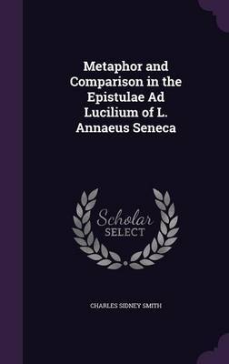 Metaphor and Comparison in the Epistulae Ad Lucilium of L. Annaeus Seneca by Charles Sidney Smith image