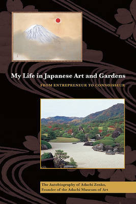 My Life in Japanese Art and Gardens: From Entrepreneur to Connoisseur on Hardback by Adachi Zenko