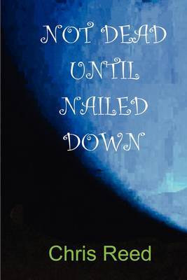 Not Dead Until Nailed Down by Chris Reed image