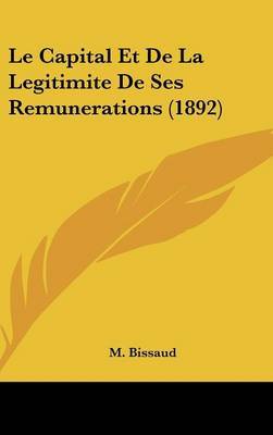 Le Capital Et de La Legitimite de Ses Remunerations (1892) by M Bissaud image
