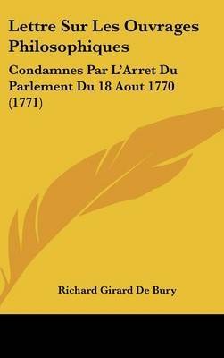 Lettre Sur Les Ouvrages Philosophiques: Condamnes Par L'Arret Du Parlement Du 18 Aout 1770 (1771) by Richard Girard de Bury image