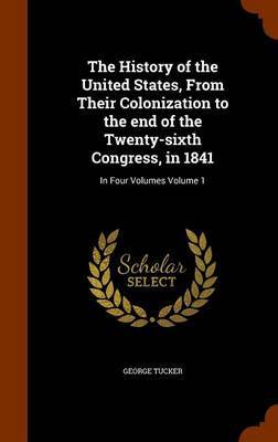 The History of the United States, from Their Colonization to the End of the Twenty-Sixth Congress, in 1841 by George Tucker image