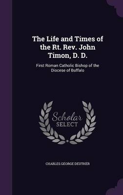 The Life and Times of the Rt. REV. John Timon, D. D. on Hardback by Charles George Deuther