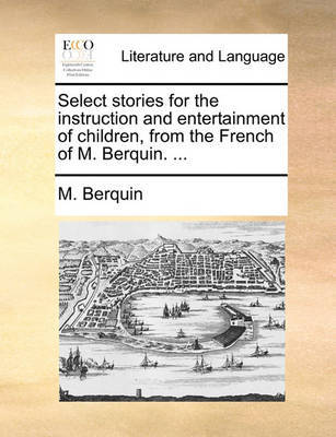 Select Stories for the Instruction and Entertainment of Children, from the French of M. Berquin. by M. Berquin image