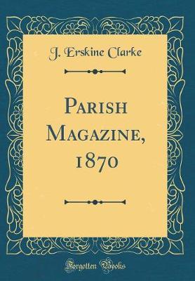 Parish Magazine, 1870 (Classic Reprint) by J. Erskine Clarke image