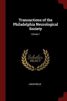 Transactions of the Philadelphia Neurological Society; Volume 1 by * Anonymous