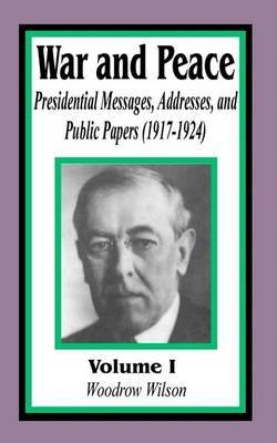 War and Peace: Presidential Messages, Addresses, and Public Papers 1917-1924 by Woodrow Wilson image