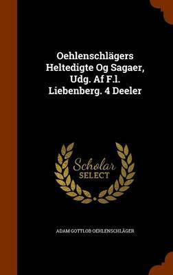 Oehlenschlagers Heltedigte Og Sagaer, Udg. AF F.L. Liebenberg. 4 Deeler by Adam Gottlob Oehlenschlager image