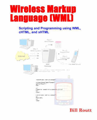 Wireless Markup Language (WML) Scripting and Programming Using WML, CHTML, and XHTML by William Routt image