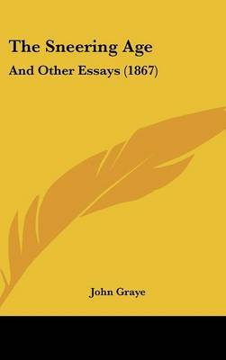 The Sneering Age: And Other Essays (1867) by John Graye image