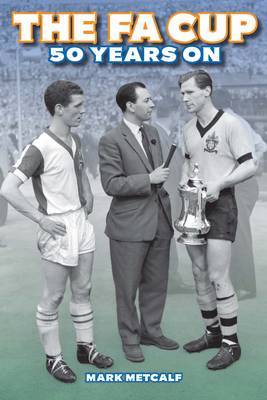 The FA Cup 50 Years on by Mark Metcalf