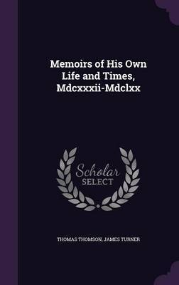 Memoirs of His Own Life and Times, MDCXXXII-MDCLXX on Hardback by Thomas Thomson