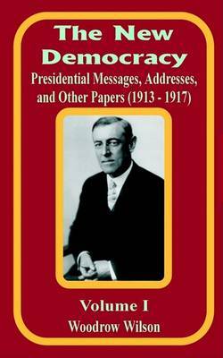 The New Democracy: Presidential Messages, Addresses, and Other Papers 1913 - 1917 by Woodrow Wilson image