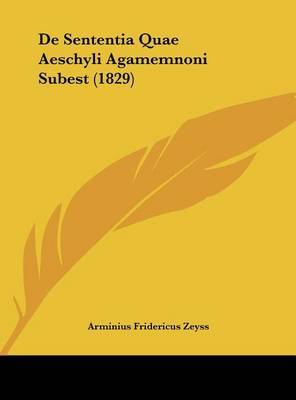 de Sententia Quae Aeschyli Agamemnoni Subest (1829) on Hardback by Arminius Fridericus Zeyss