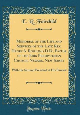 Memorial of the Life and Services of the Late REV. Henry A. Rowland D.D., Pastor of the Park Presbyterian Church, Newark, New Jersey by E R Fairchild image