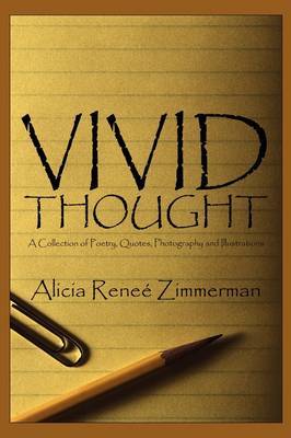 Vivid Thought: A Collection of Poetry, Quotes, Photography and Illustrations on Paperback by Alicia Rene Zimmerman