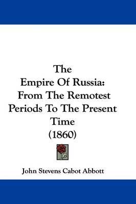 The Empire Of Russia: From The Remotest Periods To The Present Time (1860) on Hardback by John Stevens Cabot Abbott