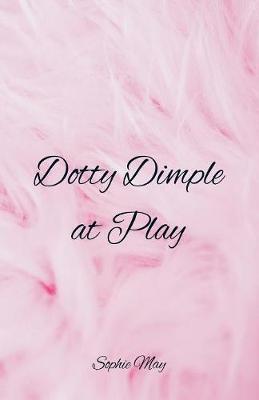 Dotty Dimple at Play by Sophie May