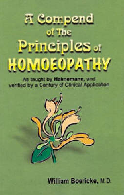 A Compendium of the Principles of Homoeopathy as Taught by Hahnemann and Verified by a Century of Clinical Application by William Boericke image