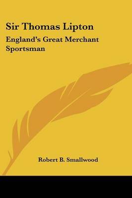 Sir Thomas Lipton: England's Great Merchant Sportsman by Robert B. Smallwood image
