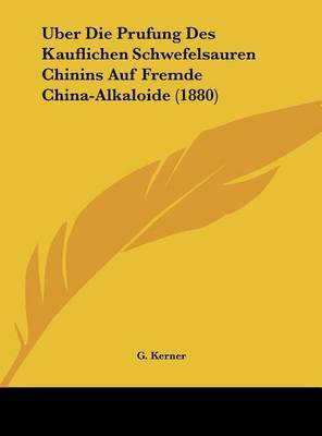 Uber Die Prufung Des Kauflichen Schwefelsauren Chinins Auf Fremde China-Alkaloide (1880) on Hardback by G Kerner