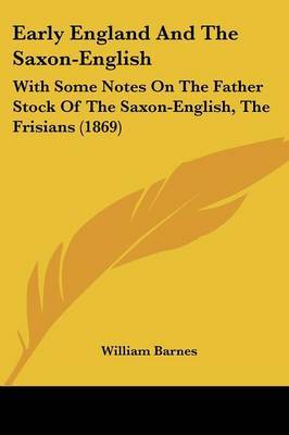 Early England And The Saxon-English: With Some Notes On The Father Stock Of The Saxon-English, The Frisians (1869) by William Barnes image