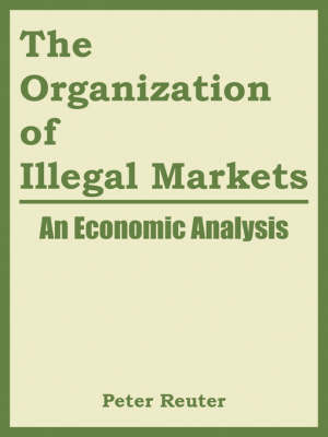 The Organization of Illegal Markets: An Economic Analysis by Reuter Peter Reuter image