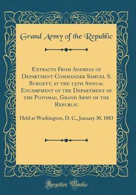 Extracts from Address of Department Commander Samuel S. Burdett, at the 15th Annual Encampment of the Department of the Potomac, Grand Army of the Republic by Grand Army of the Republic image