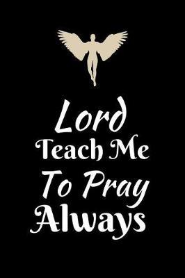 Lord Teach Me to Pray Always by Angel Prayers