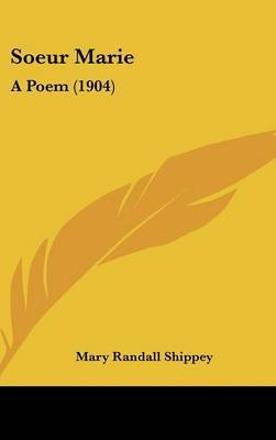 Soeur Marie: A Poem (1904) on Hardback by Mary Randall Shippey