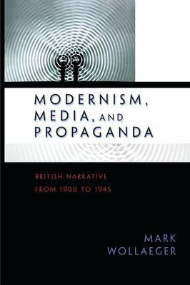 Modernism, Media, and Propaganda by Mark A. Wollaeger image