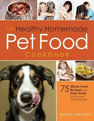 The Healthy Homemade Pet Food Cookbook by Barbara Taylor-Laino image