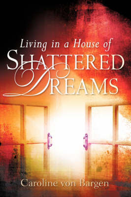 Living in a House of Shattered Dreams by Caroline Von Bargen image