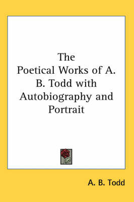 The Poetical Works of A. B. Todd with Autobiography and Portrait by A. B. Todd image