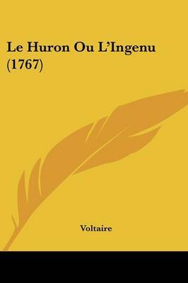 Le Huron Ou L'Ingenu (1767) on Paperback by Voltaire