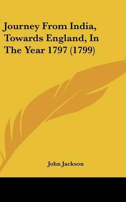 Journey From India, Towards England, In The Year 1797 (1799) on Hardback by John Jackson