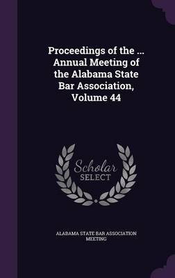 Proceedings of the ... Annual Meeting of the Alabama State Bar Association, Volume 44 image