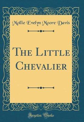 The Little Chevalier (Classic Reprint) by Mollie Evelyn Moore Davis image