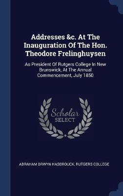Addresses &c. at the Inauguration of the Hon. Theodore Frelinghuysen by Abraham Brwyn Hasbrouck image