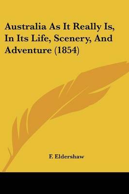 Australia As It Really Is, In Its Life, Scenery, And Adventure (1854) by F Eldershaw image