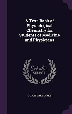 A Text-Book of Physiological Chemistry for Students of Medicine and Physicians by Charles Edmund Simon image