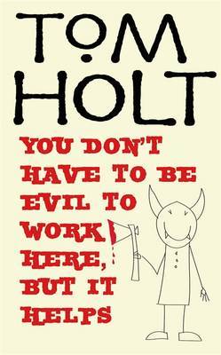 You Don't Have To Be Evil To Work Here, But It Helps by Tom Holt image